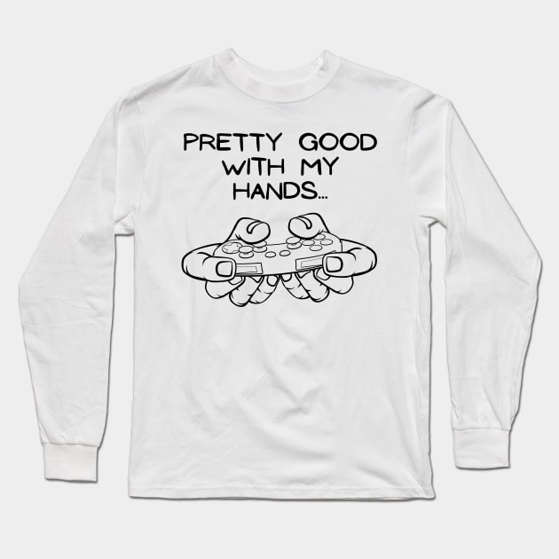 Pro Gamer Whos Pretty Good with my Hands Long Sleeve T-Shirt by RareLoot19